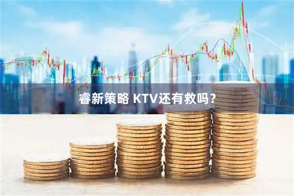 睿新策略 KTV还有救吗？