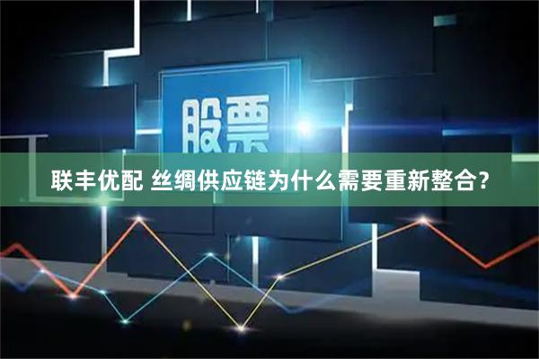 联丰优配 丝绸供应链为什么需要重新整合？